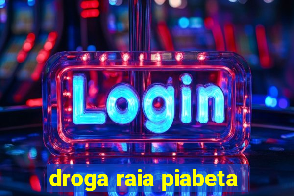 droga raia piabeta